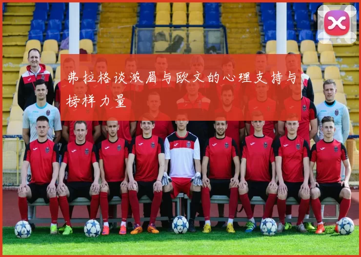 弗拉格谈浓眉与欧文的心理支持与榜样力量